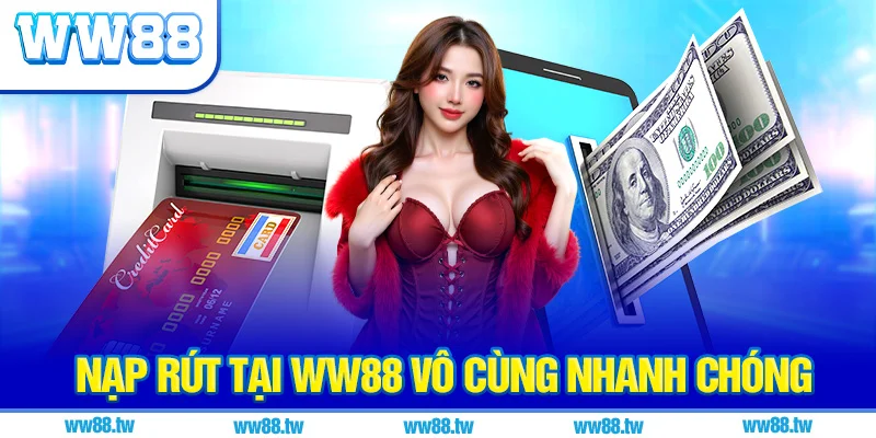 Nạp rút tại WW88 vô cùng nhanh chóng và thuận tiện