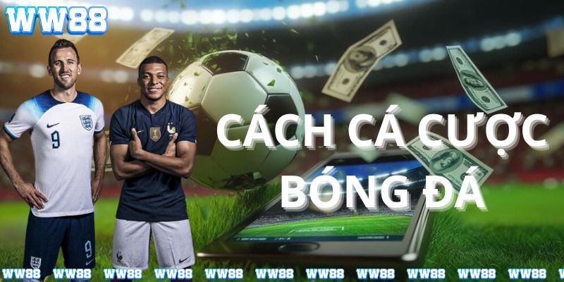 Tìm hiểu cách cá cược bóng đá cùng nhà cái WW88