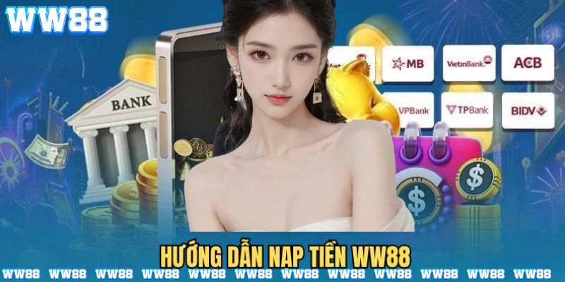 Các bước chi tiết hướng dẫn nạp tiền WW88
